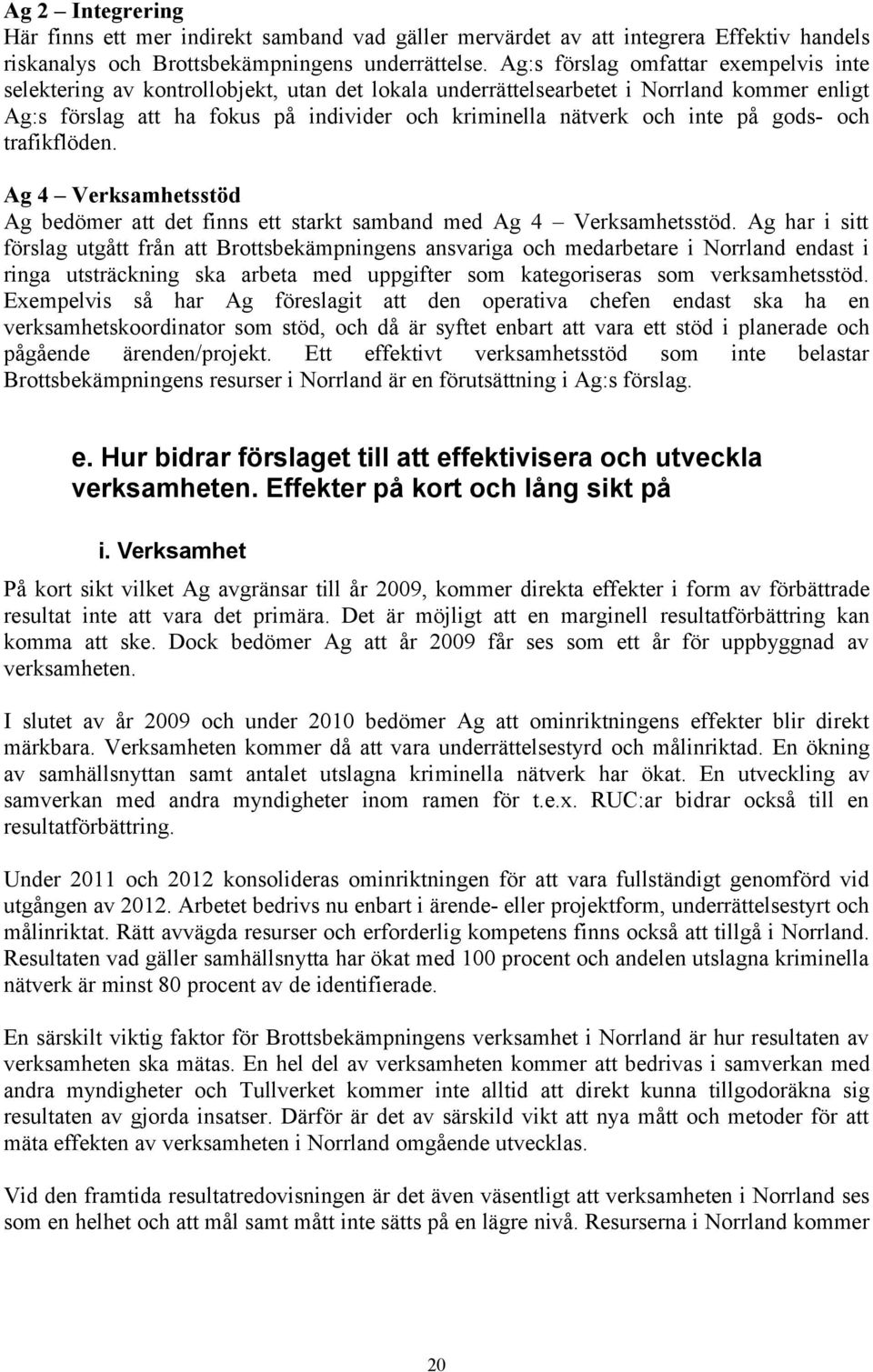 inte på gods- och trafikflöden. Ag 4 Verksamhetsstöd Ag bedömer att det finns ett starkt samband med Ag 4 Verksamhetsstöd.