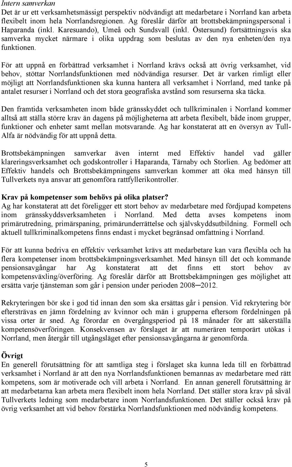 Östersund) fortsättningsvis ska samverka mycket närmare i olika uppdrag som beslutas av den nya enheten/den nya funktionen.