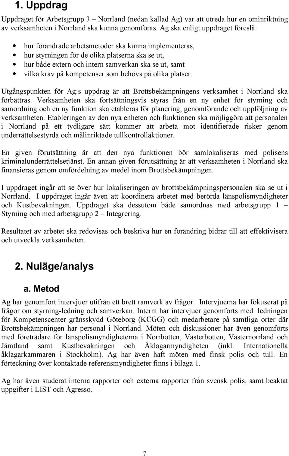 på kompetenser som behövs på olika platser. Utgångspunkten för Ag:s uppdrag är att Brottsbekämpningens verksamhet i Norrland ska förbättras.