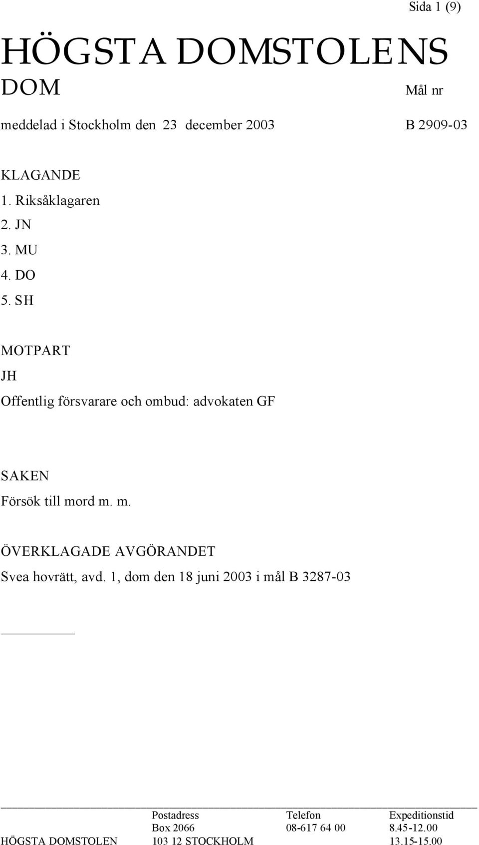 SH MOTPART JH Offentlig försvarare och ombud: advokaten GF SAKEN Försök till mo