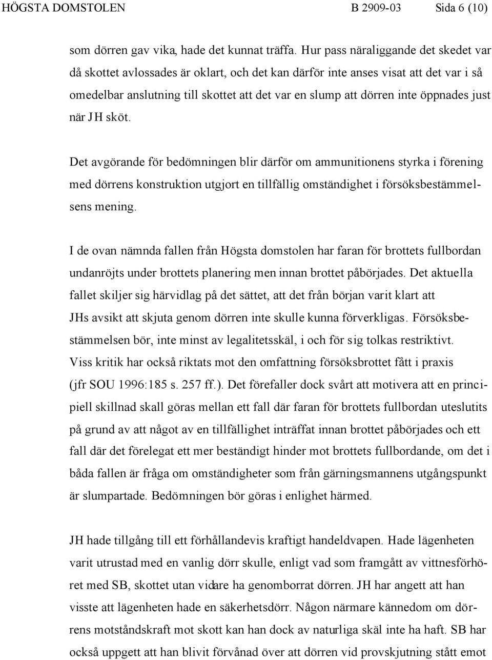 öppnades just när JH sköt. Det avgörande för bedömningen blir därför om ammunitionens styrka i förening med dörrens konstruktion utgjort en tillfällig omständighet i försöksbestämmelsens mening.