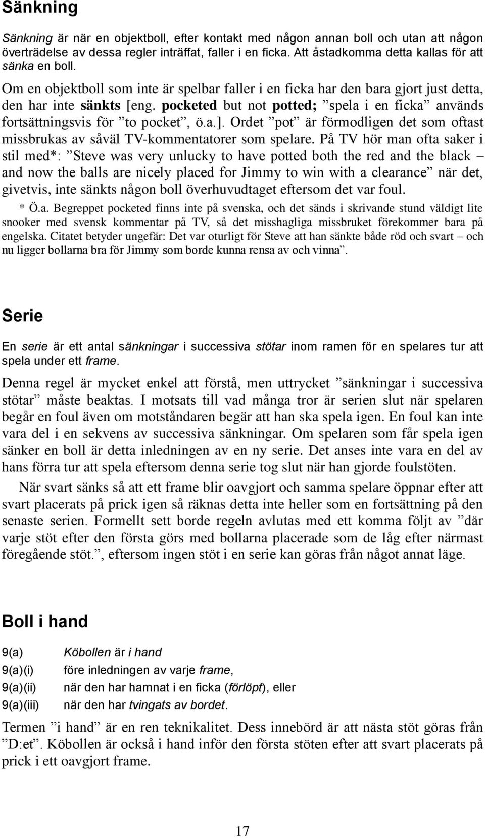 pocketed but not potted; spela i en ficka används fortsättningsvis för to pocket, ö.a.]. Ordet pot är förmodligen det som oftast missbrukas av såväl TV-kommentatorer som spelare.