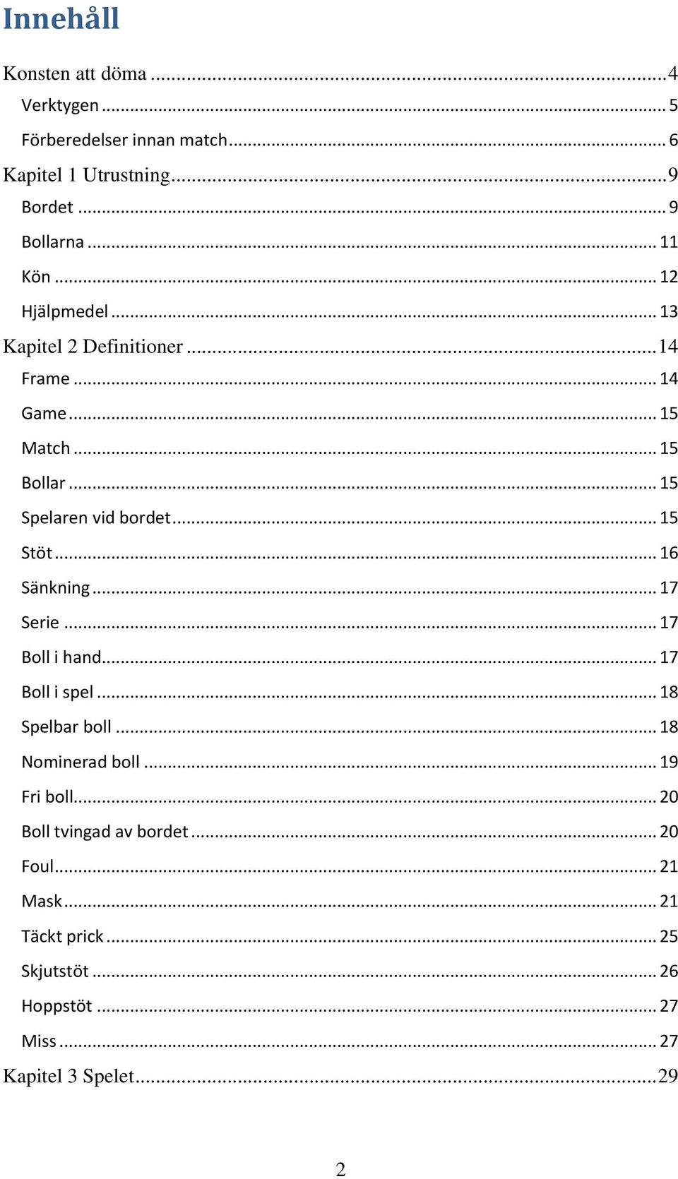 .. 15 Stöt... 16 Sänkning... 17 Serie... 17 Boll i hand... 17 Boll i spel... 18 Spelbar boll... 18 Nominerad boll... 19 Fri boll.