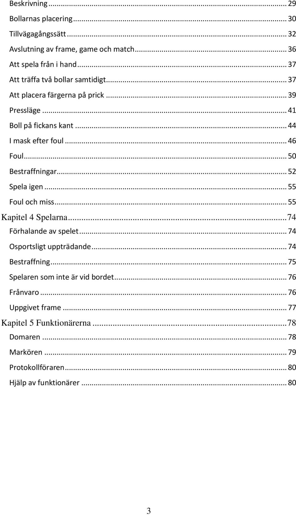 .. 50 Bestraffningar... 52 Spela igen... 55 Foul och miss... 55 Kapitel 4 Spelarna... 74 Förhalande av spelet... 74 Osportsligt uppträdande... 74 Bestraffning.