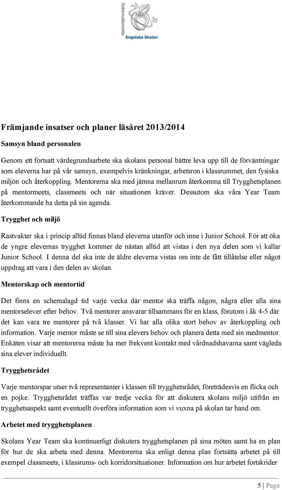 Mentorerna ska med jämna mellanrum återkomma till Trygghetsplanen på mentormeets, classmeets och när situationen kräver. Dessutom ska våra Year Team återkommande ha detta på sin agenda.