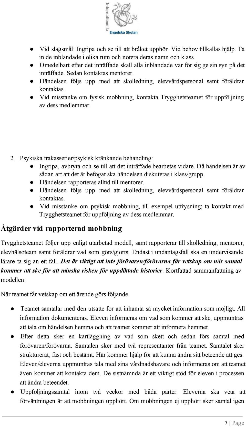 Händelsen följs upp med att skolledning, elevvårdspersonal samt föräldrar kontaktas. Vid misstanke om fysisk mobbning, kontakta Trygghetsteamet för uppföljning av dess medlemmar. 2.