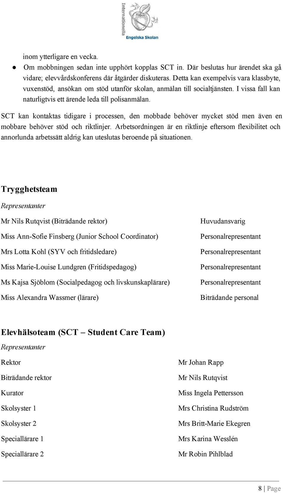 SCT kan kontaktas tidigare i processen, den mobbade behöver mycket stöd men även en mobbare behöver stöd och riktlinjer.