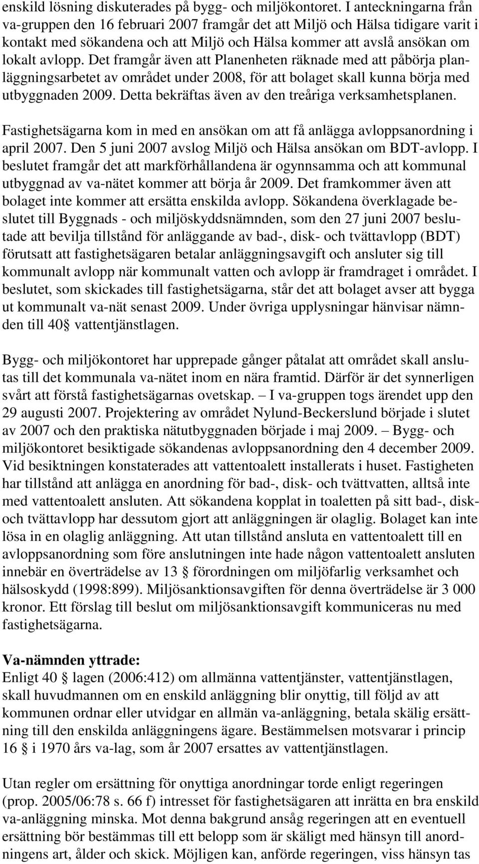 Det framgår även att Planenheten räknade med att påbörja planläggningsarbetet av området under 2008, för att bolaget skall kunna börja med utbyggnaden 2009.