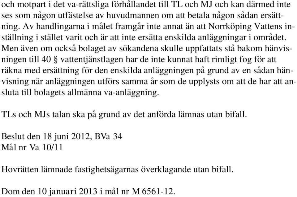 Men även om också bolaget av sökandena skulle uppfattats stå bakom hänvisningen till 40 vattentjänstlagen har de inte kunnat haft rimligt fog för att räkna med ersättning för den enskilda