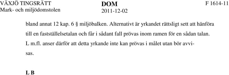 Han ansluter sig till vad V L anfört till stöd för att det inte föreligger urminnes hävd för B att använda den sökta servitutsvägen. Trafiken skapar stora olägenheter.