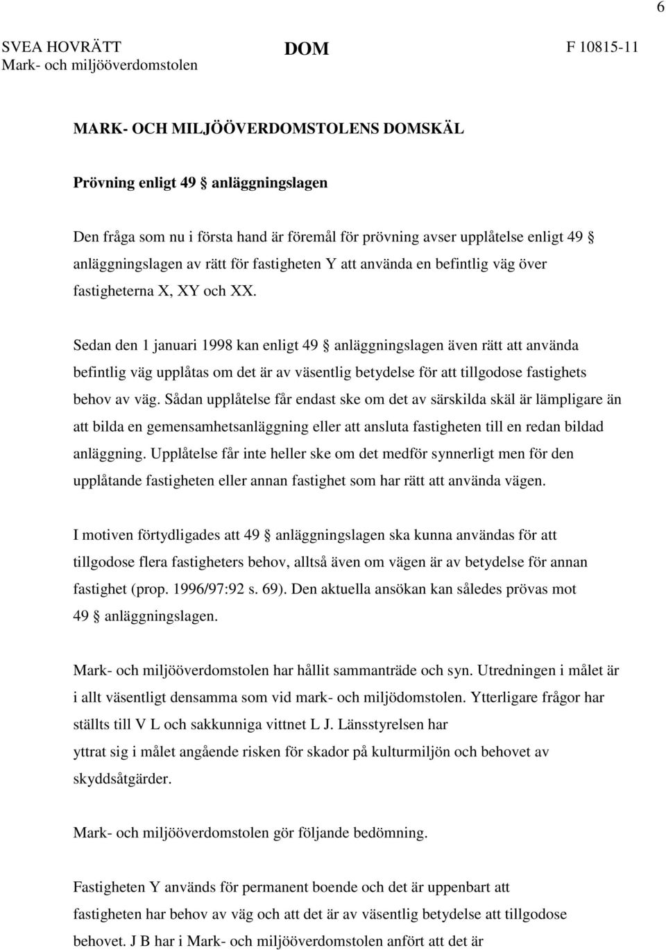 Sedan den 1 januari 1998 kan enligt 49 anläggningslagen även rätt att använda befintlig väg upplåtas om det är av väsentlig betydelse för att tillgodose fastighets behov av väg.