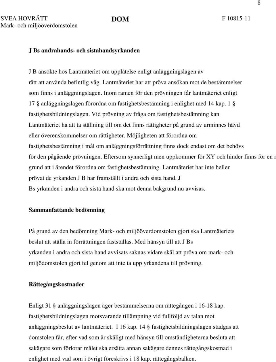 Inom ramen för den prövningen får lantmäteriet enligt 17 anläggningslagen förordna om fastighetsbestämning i enlighet med 14 kap. 1 fastighetsbildningslagen.