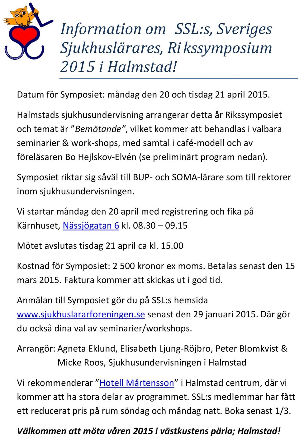 Hejlskov-Elvén (se preliminärt program nedan). Symposiet riktar sig såväl till BUP- och SOMA-lärare som till rektorer inom sjukhusundervisningen.