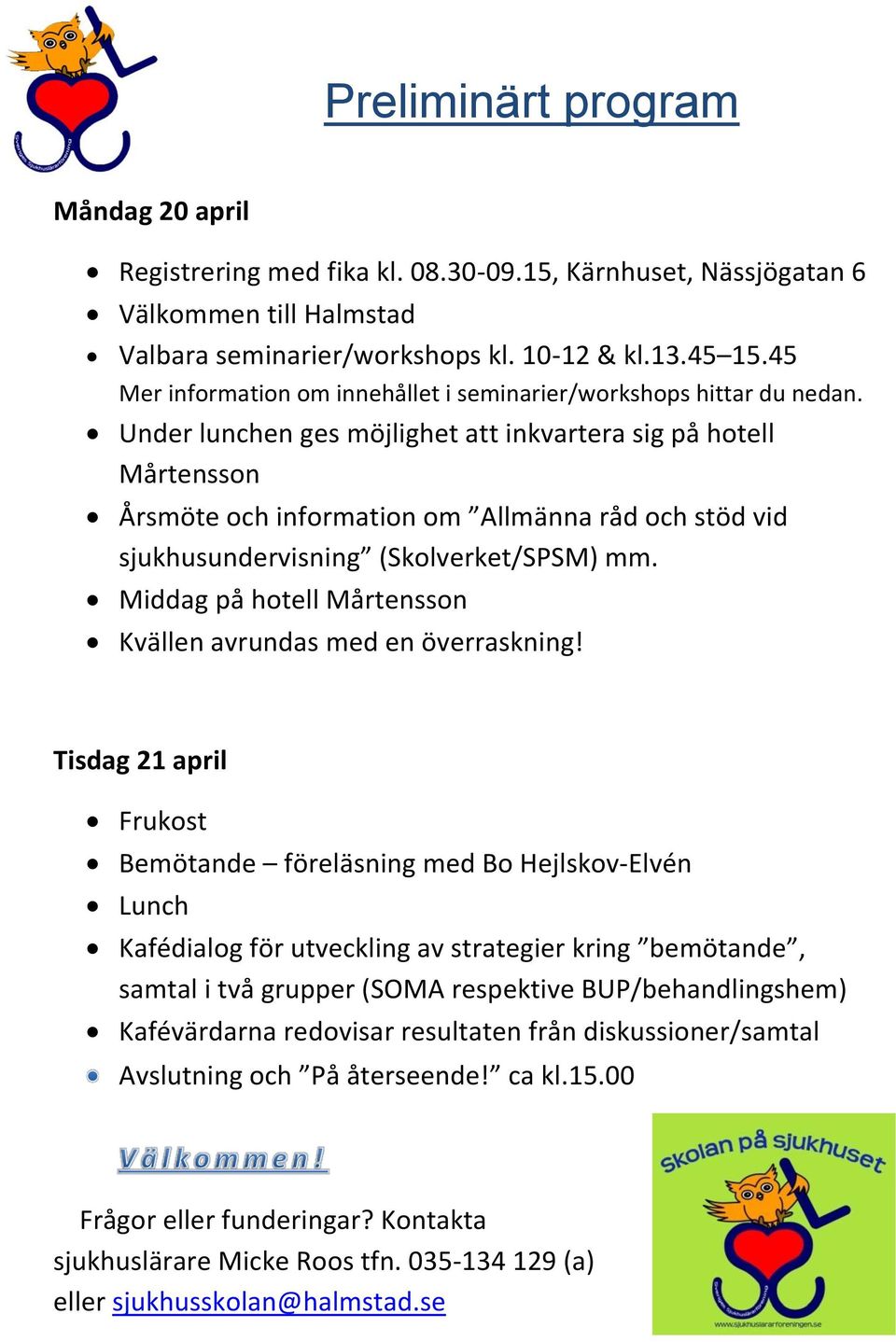 Under lunchen ges möjlighet att inkvartera sig på hotell Mårtensson Årsmöte och information om Allmänna råd och stöd vid sjukhusundervisning (Skolverket/SPSM) mm.