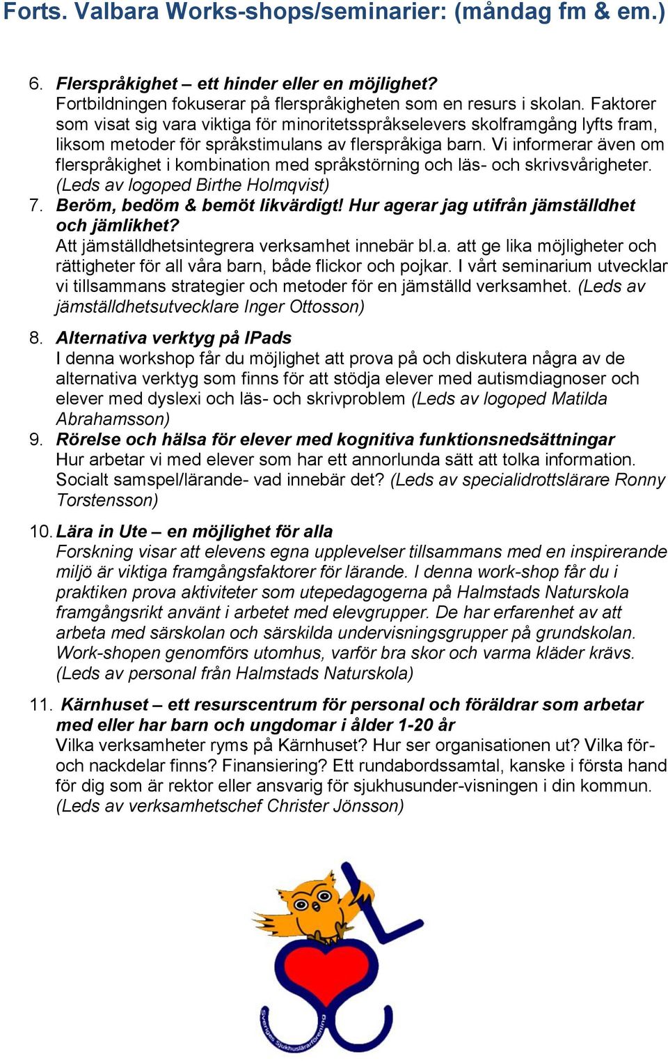 Vi informerar även om flerspråkighet i kombination med språkstörning och läs- och skrivsvårigheter. (Leds av logoped Birthe Holmqvist) 7. Beröm, bedöm & bemöt likvärdigt!