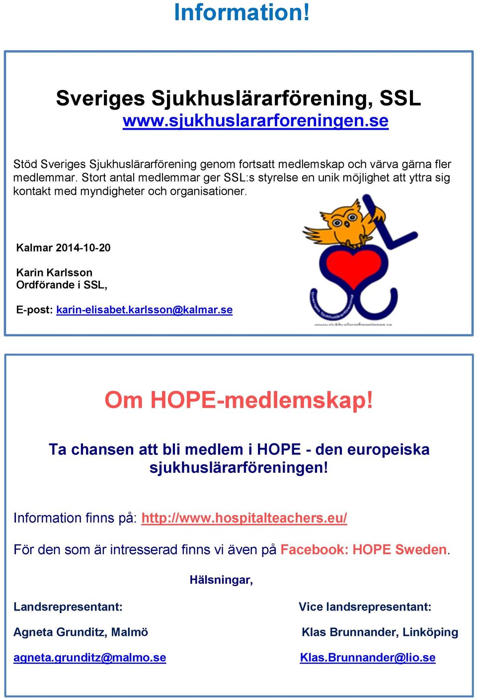 Kalmar 2014-10-20 Karin Karlsson Ordförande i SSL, E-post: karin-elisabet.karlsson@kalmar.se Om HOPE-medlemskap! Ta chansen att bli medlem i HOPE - den europeiska sjukhuslärarföreningen!