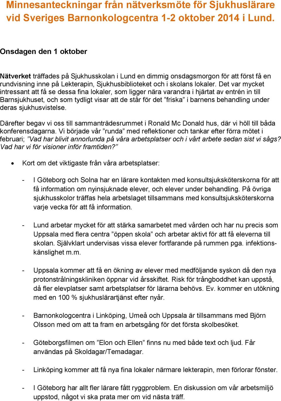 Det var mycket intressant att få se dessa fina lokaler, som ligger nära varandra i hjärtat av entrén in till Barnsjukhuset, och som tydligt visar att de står för det friska i barnens behandling under