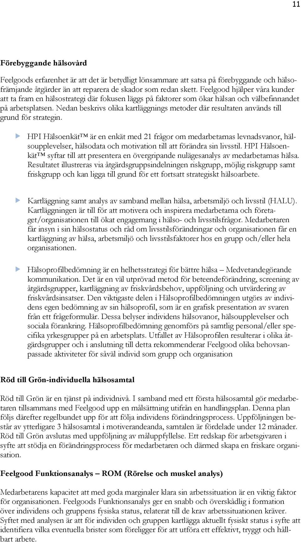 Nedan beskrivs olika kartläggnings metoder där resultaten används till grund för strategin.