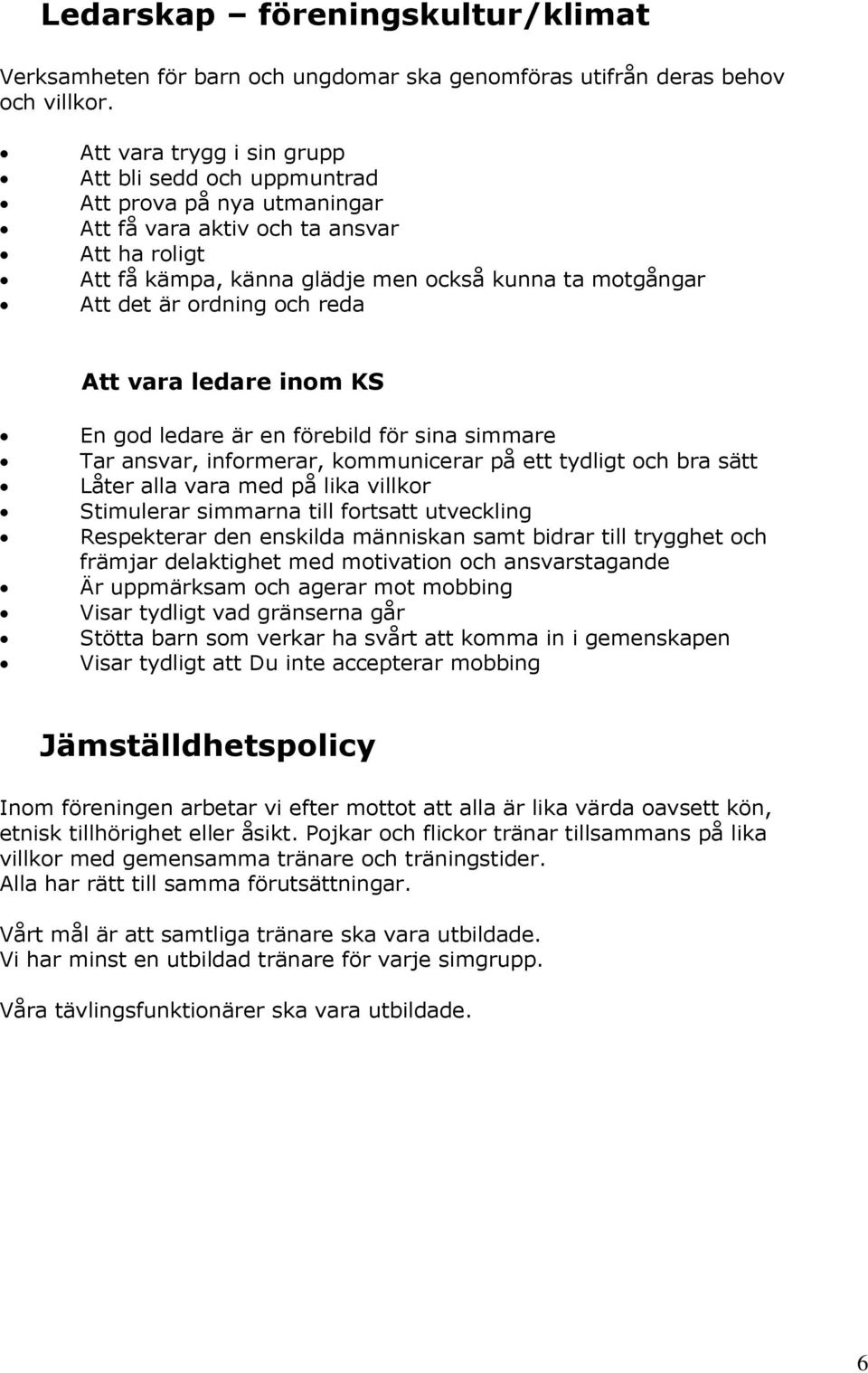 ordning och reda Att vara ledare inom KS En god ledare är en förebild för sina simmare Tar ansvar, informerar, kommunicerar på ett tydligt och bra sätt Låter alla vara med på lika villkor Stimulerar