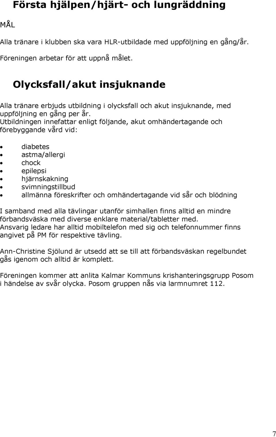 Utbildningen innefattar enligt följande, akut omhändertagande och förebyggande vård vid: diabetes astma/allergi chock epilepsi hjärnskakning svimningstillbud allmänna föreskrifter och omhändertagande