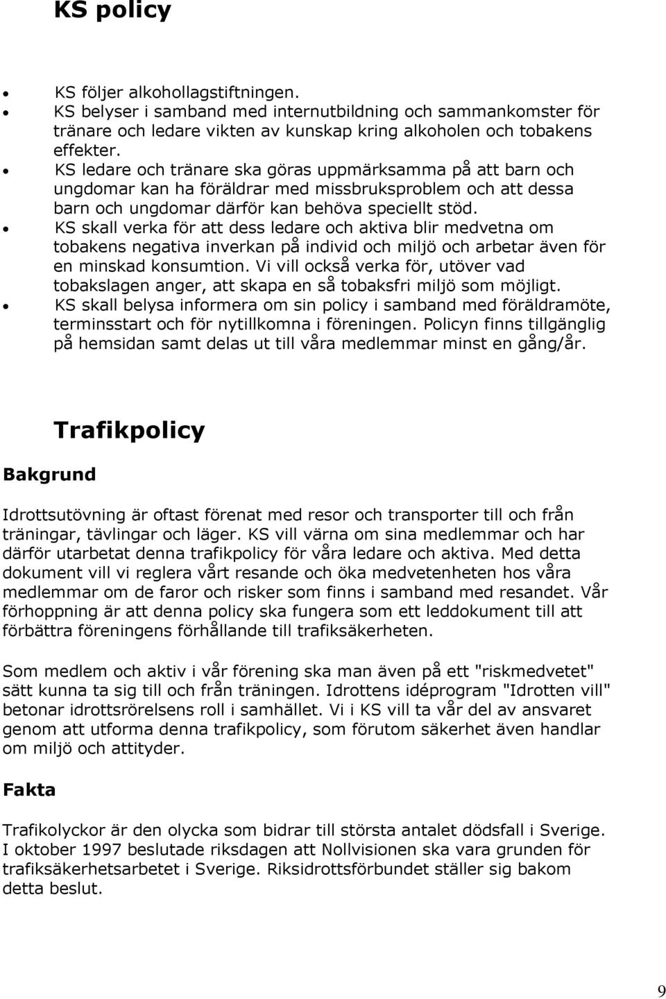 KS skall verka för att dess ledare och aktiva blir medvetna om tobakens negativa inverkan på individ och miljö och arbetar även för en minskad konsumtion.