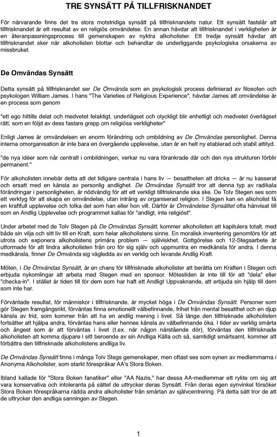 Ett tredje synsätt hävdar att tillfrisknandet sker när alkoholisten blottar och behandlar de underliggande psykologiska orsakerna av missbruket.