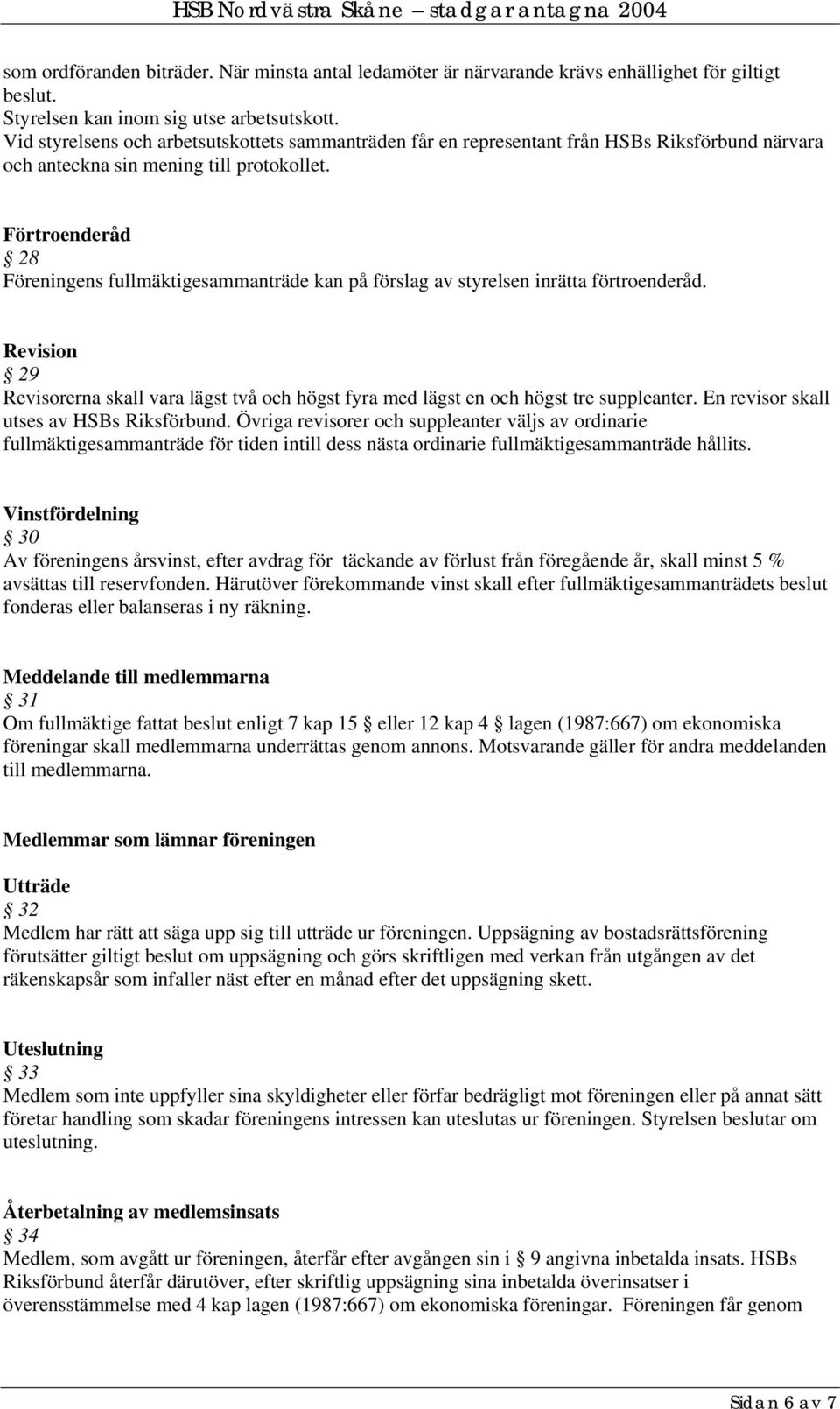 Förtroenderåd 28 Föreningens fullmäktigesammanträde kan på förslag av styrelsen inrätta förtroenderåd.