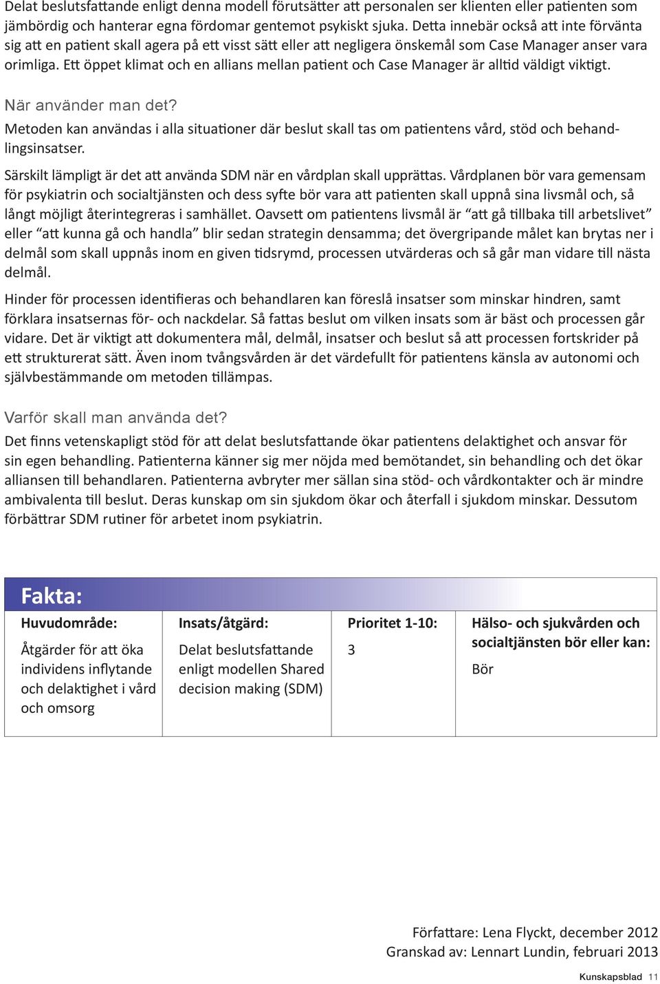 Ett öppet klimat och en allians mellan patient och Case Manager är alltid väldigt viktigt. När använder man det?