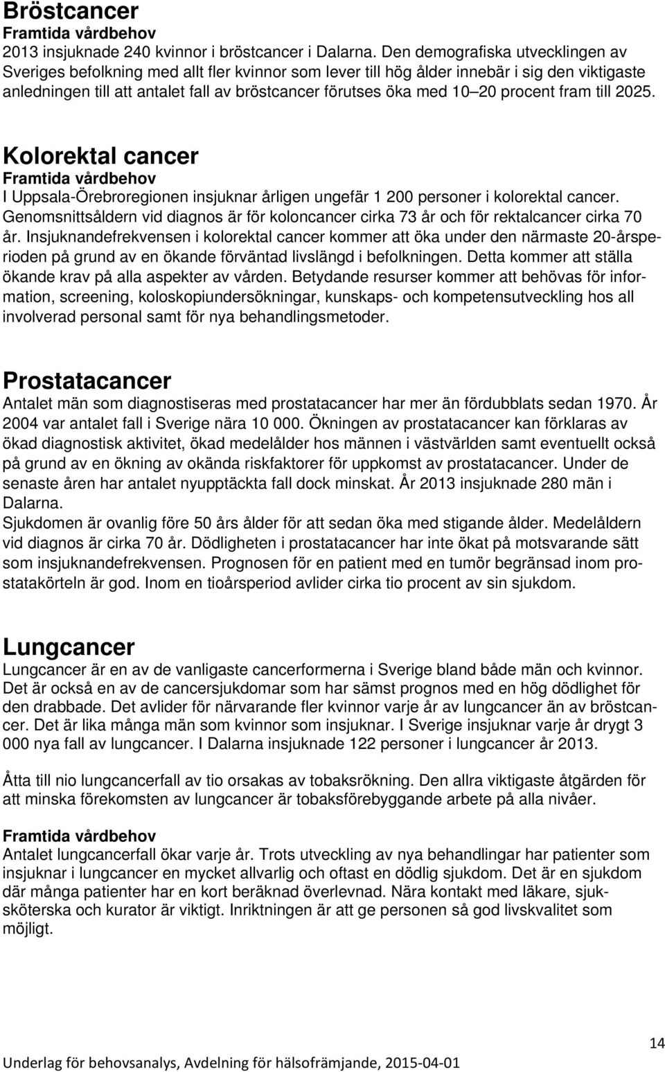 20 procent fram till 2025. Kolorektal cancer I Uppsala-Örebroregionen insjuknar årligen ungefär 1 200 personer i kolorektal cancer.