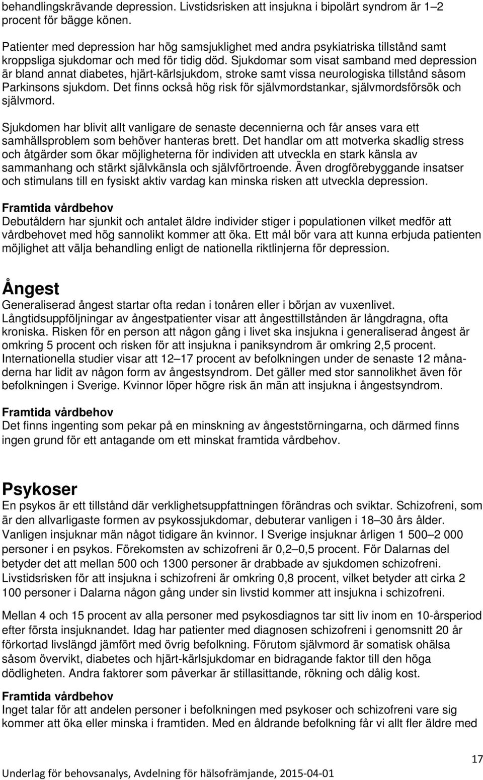 Sjukdomar som visat samband med depression är bland annat diabetes, hjärt-kärlsjukdom, stroke samt vissa neurologiska tillstånd såsom Parkinsons sjukdom.