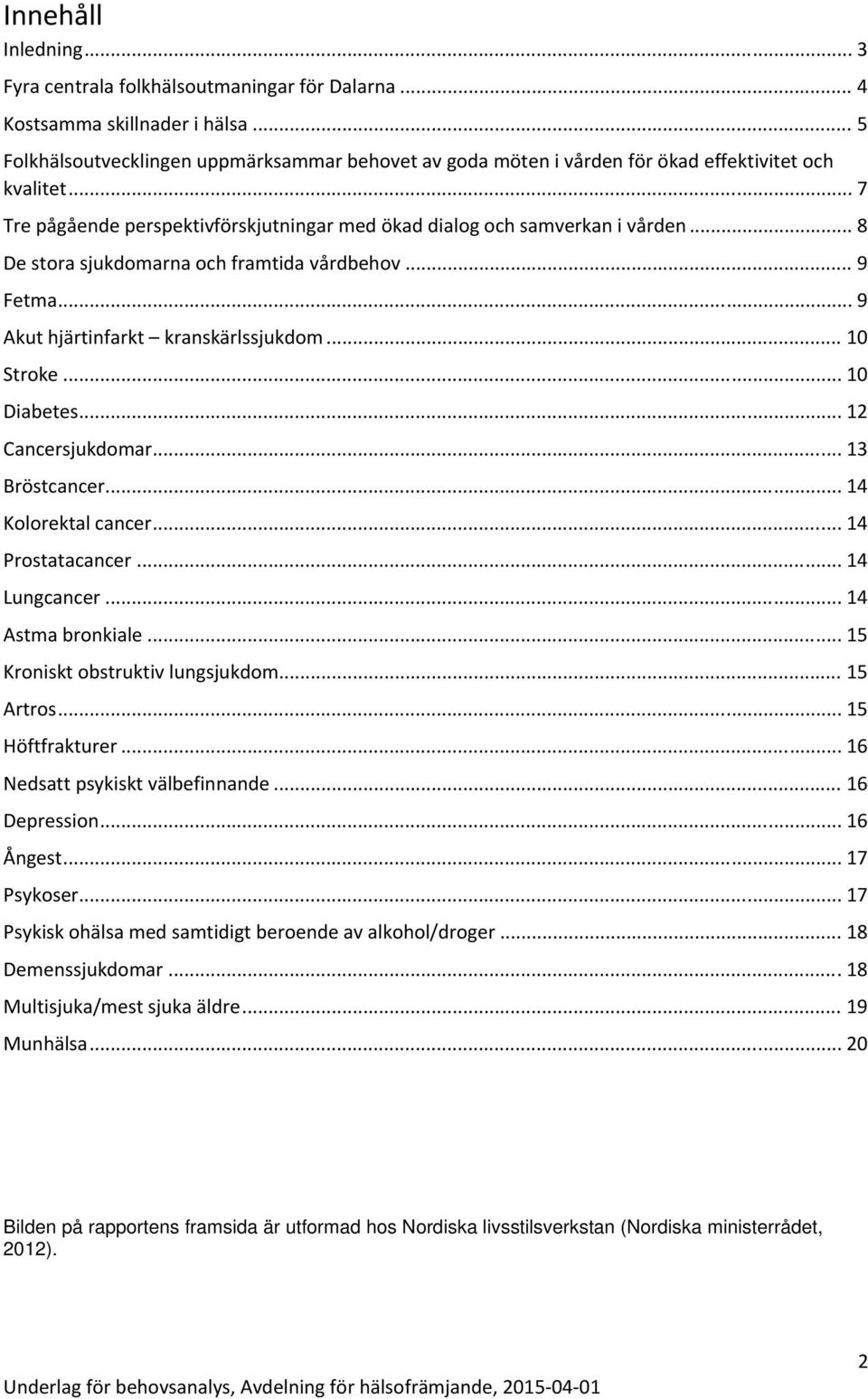 .. 8 De stora sjukdomarna och framtida vårdbehov... 9 Fetma... 9 Akut hjärtinfarkt kranskärlssjukdom... 10 Stroke... 10 Diabetes... 12 Cancersjukdomar... 13 Bröstcancer... 14 Kolorektal cancer.