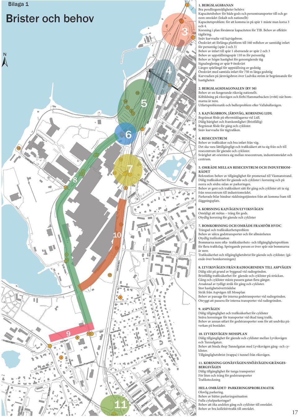 Sk e Gr a e låt /S kv g Notgårds Videv äs r Lä Tjär Björkg e e llv Hä ajv M e e gv ä Fältv ti Talls pel /Pop Lju sta 3. KAJVÄGSBRON, JÄRNVÄG, KORSNING LIDL Begräsat flöde på eftermiddara vid Lidl.