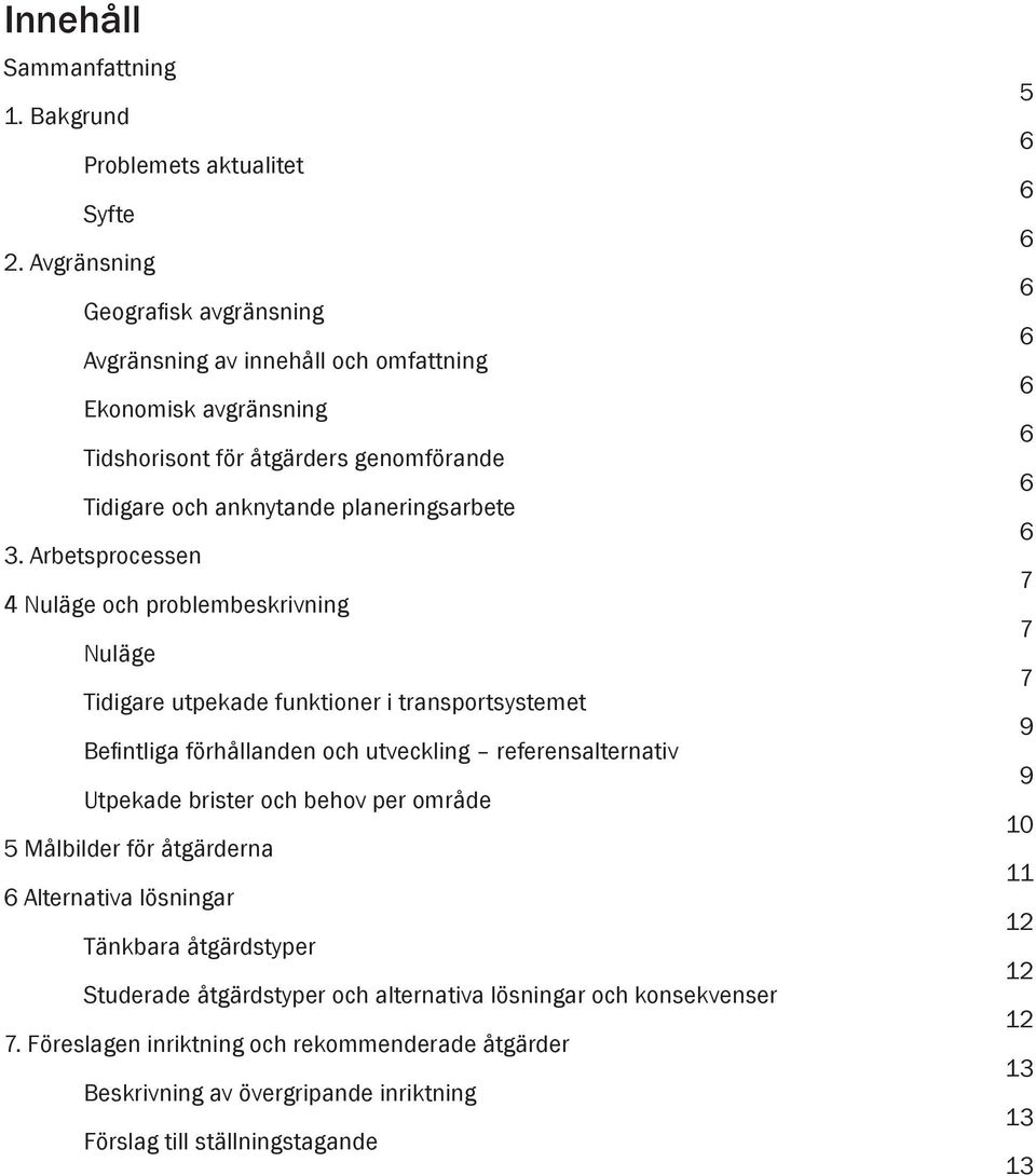 Arbetsprocesse Nulä och problembeskrivig Nulä Tidire utpekade fuktioer i trasportsystemet Befitli förhållade och utvecklig referesalterativ Utpekade brister och