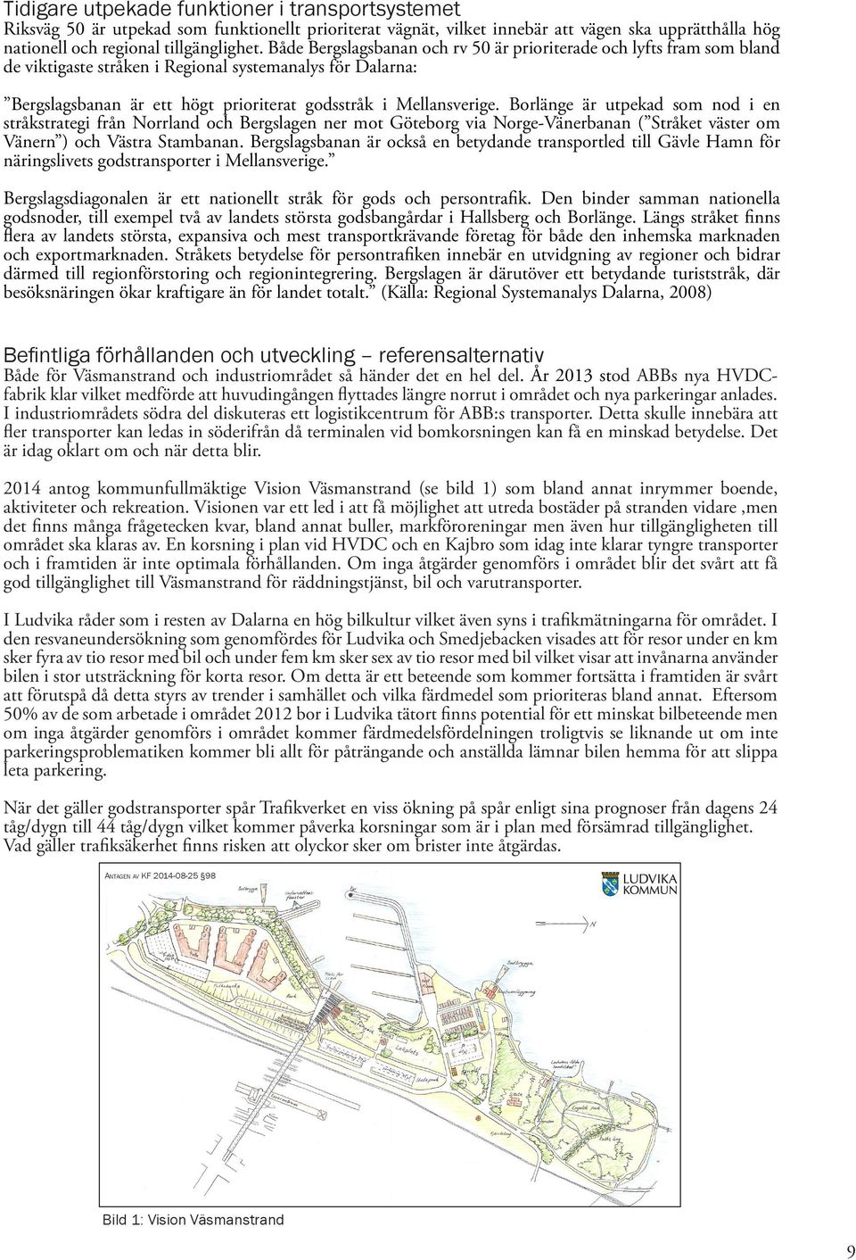 Borlä är utpekad som od i e stråkstrategi frå Norrlad och Bergsla er mot Göteborg via Nor-Väerbaa ( Stråket ster om Väer ) och Västra Stambaa.