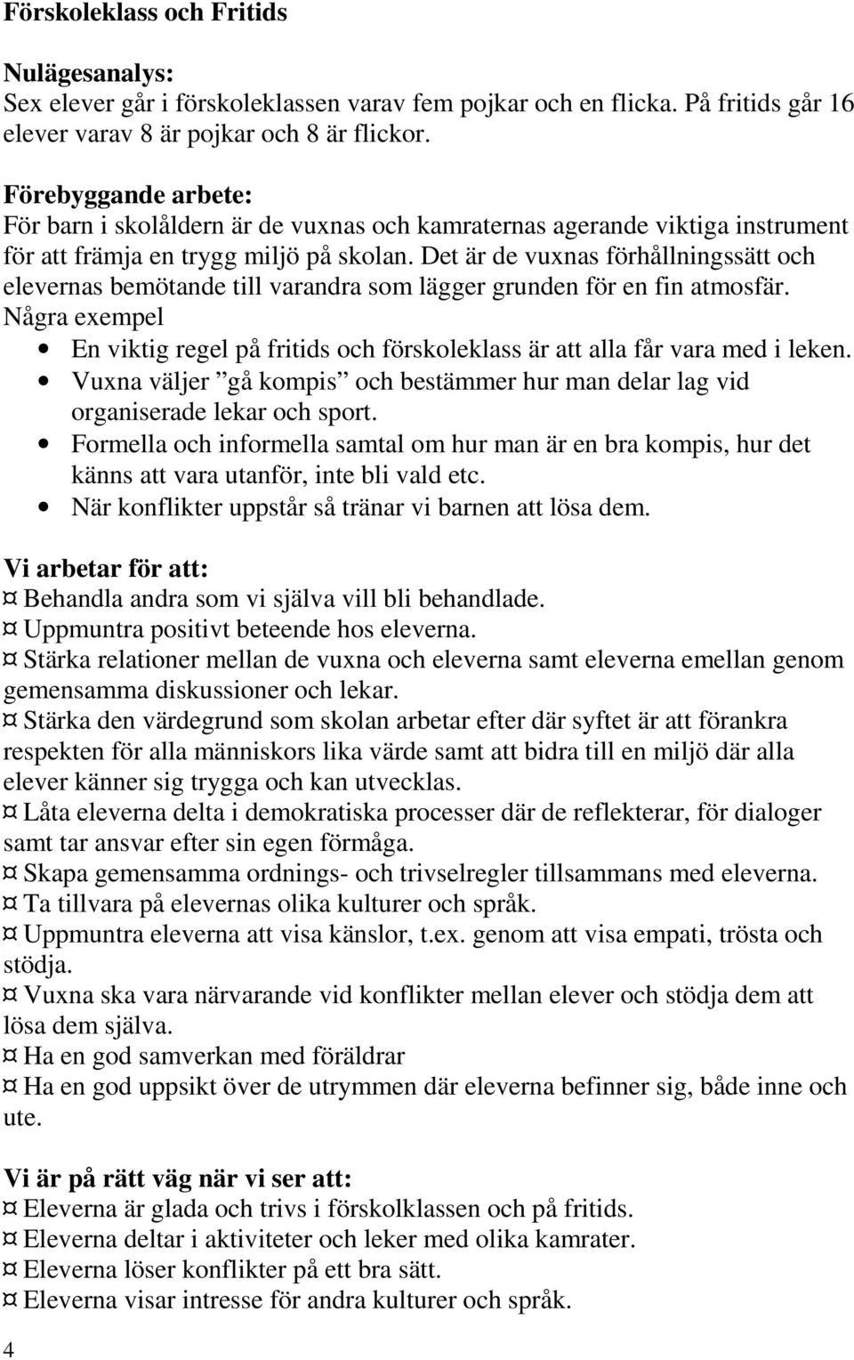 Det är de vuxnas förhållningssätt och elevernas bemötande till varandra som lägger grunden för en fin atmosfär.