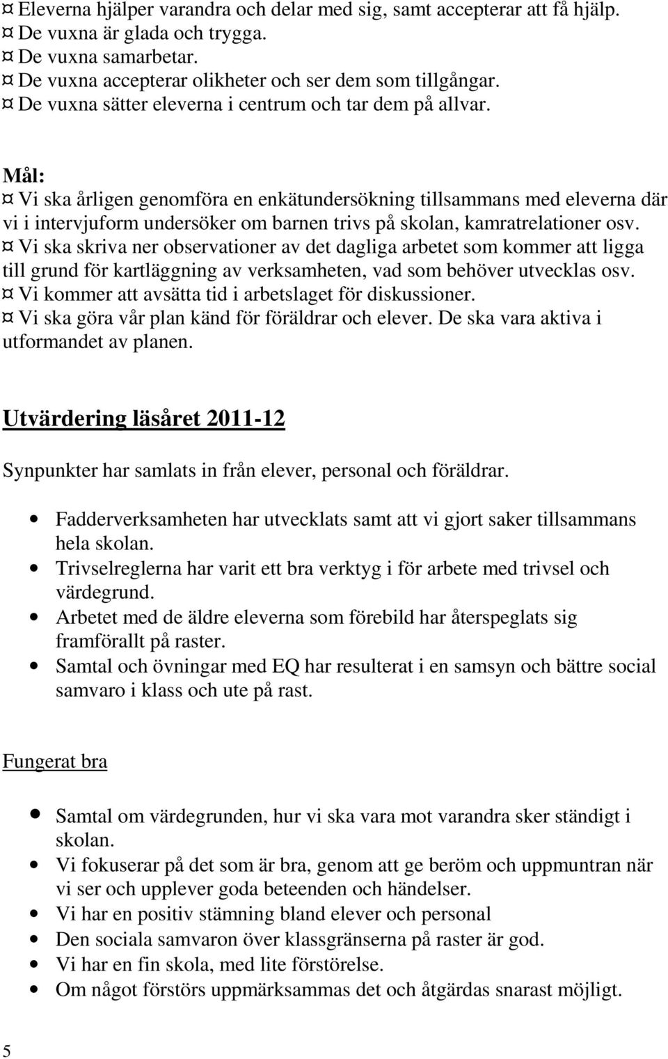 Mål: Vi ska årligen genomföra en enkätundersökning tillsammans med eleverna där vi i intervjuform undersöker om barnen trivs på skolan, kamratrelationer osv.