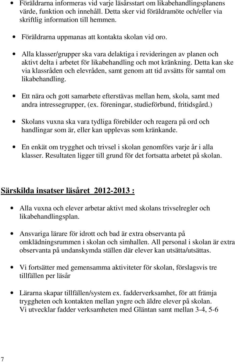 Detta kan ske via klassråden och elevråden, samt genom att tid avsätts för samtal om likabehandling. Ett nära och gott samarbete efterstävas mellan hem, skola, samt med andra intressegrupper, (ex.