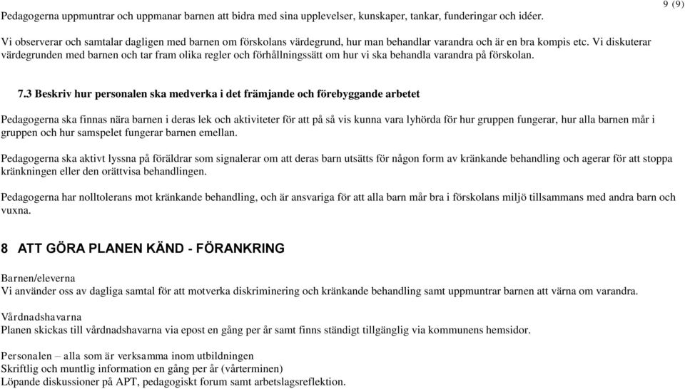 Vi diskuterar värdegrunden med barnen och tar fram olika regler och förhållningssätt om hur vi ska behandla varandra på förskolan. 7.