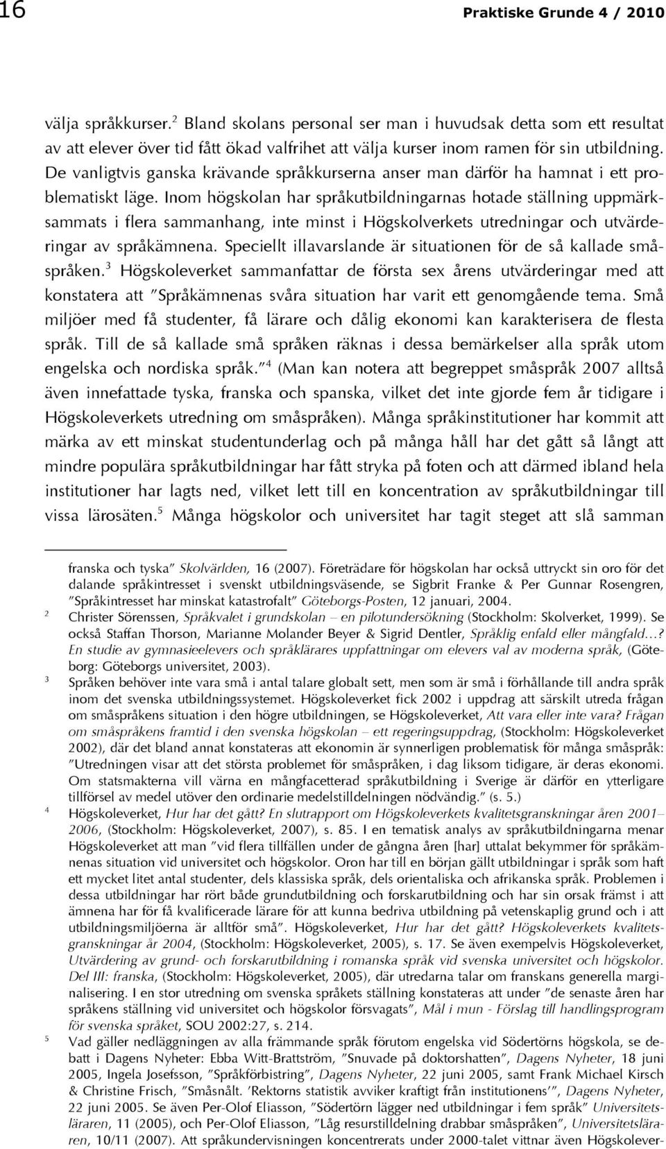 De vanligtvis ganska krävande språkkurserna anser man därför ha hamnat i ett problematiskt läge.