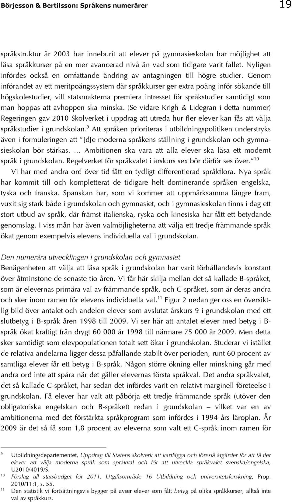 Genom införandet av ett meritpoängssystem där språkkurser ger extra poäng inför sökande till högskolestudier, vill statsmakterna premiera intresset för språkstudier samtidigt som man hoppas att