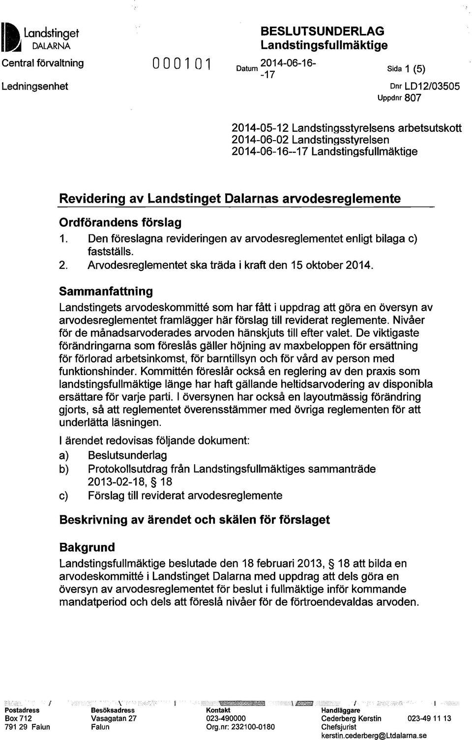 Den föreslagna revideringen av arvodesreglementet enligt bilaga c) fastställs. 2. Arvodesreglementet ska träda i kraft den 15 oktober 2014.