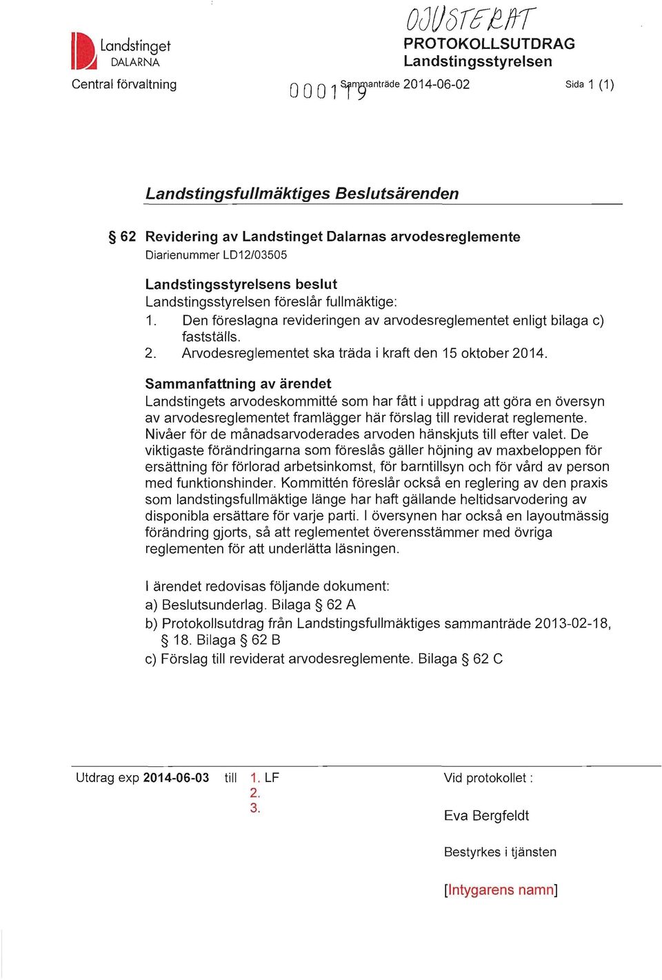 Diarienummer LD12/03505 Landstingsstyrelsens beslut Landstingsstyrelsen föreslår fullmäktige: 1. Den föreslagna revideringen av arvodesreglementet enligt bilaga c) fastställs. 2.