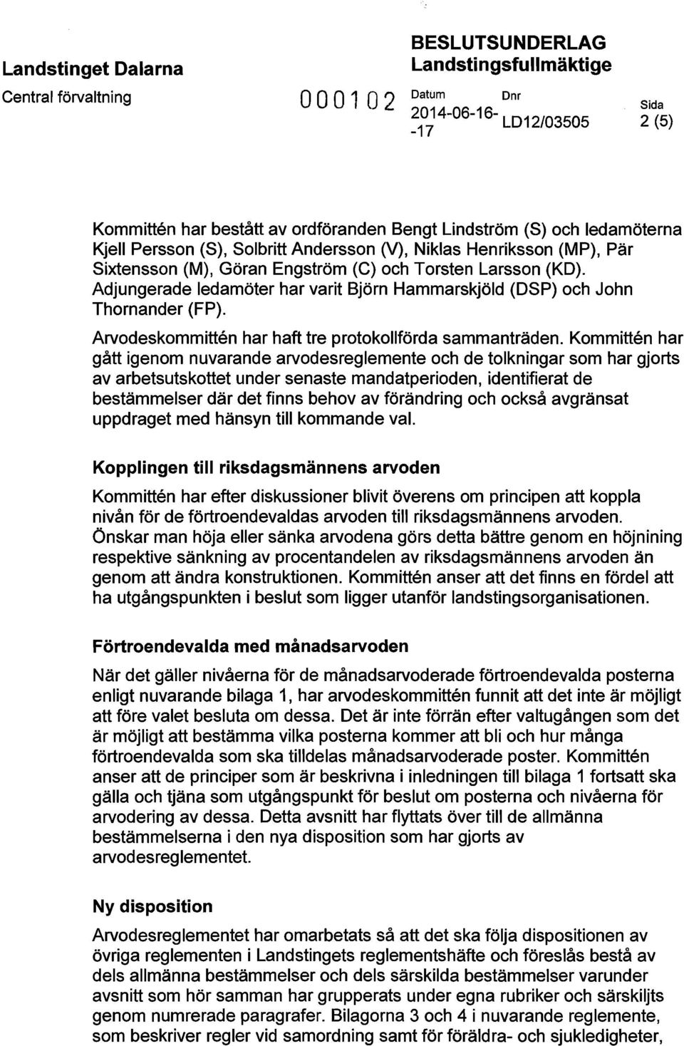 Adjungerade ledamöter har varit Björn Hammarskjöld (D8P) och John Thornander (FP). Arvodeskommitten har haft tre protokollförda sammanträden.