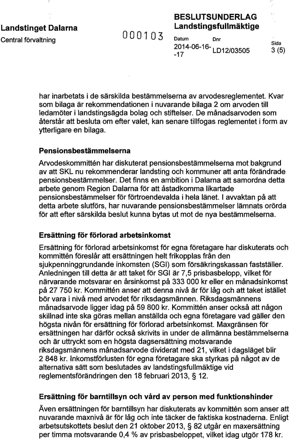 De månadsarvoden som återstår att besluta om efter valet, kan senare tillfogas reglementet i form av ytterligare en bilaga.