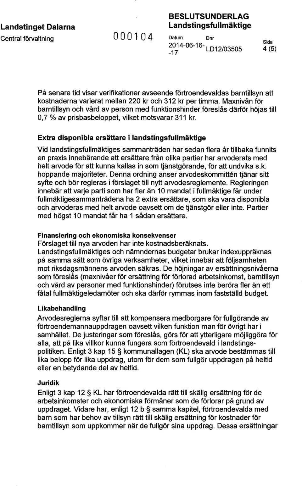 Maxnivån för barntillsyn och vård av person med funktionshinder föreslås därför höjas till 0,7 % av prisbasbeloppet, vilket motsvarar 311 kr.