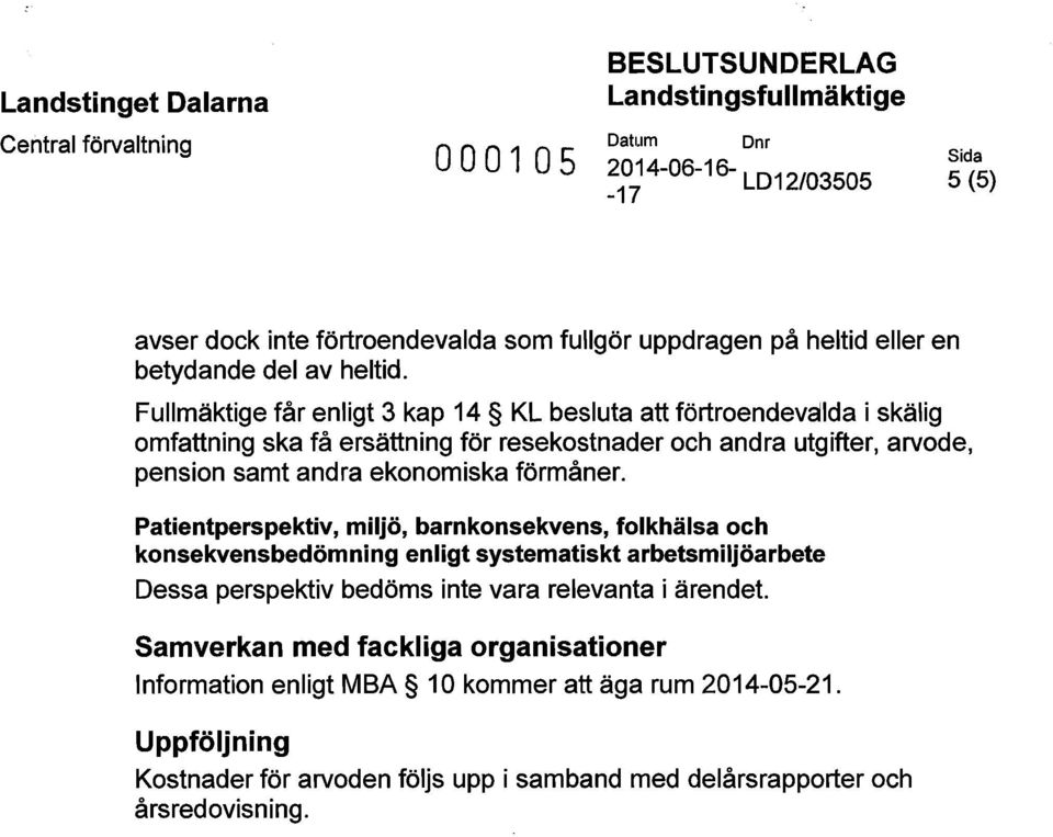 Fullmäktige får enligt 3 kap 14 KL besluta att förtroendevalda i skälig omfattning ska få ersättning för resekostnader och andra utgifter, arvode, pension samt andra ekonomiska förmåner.