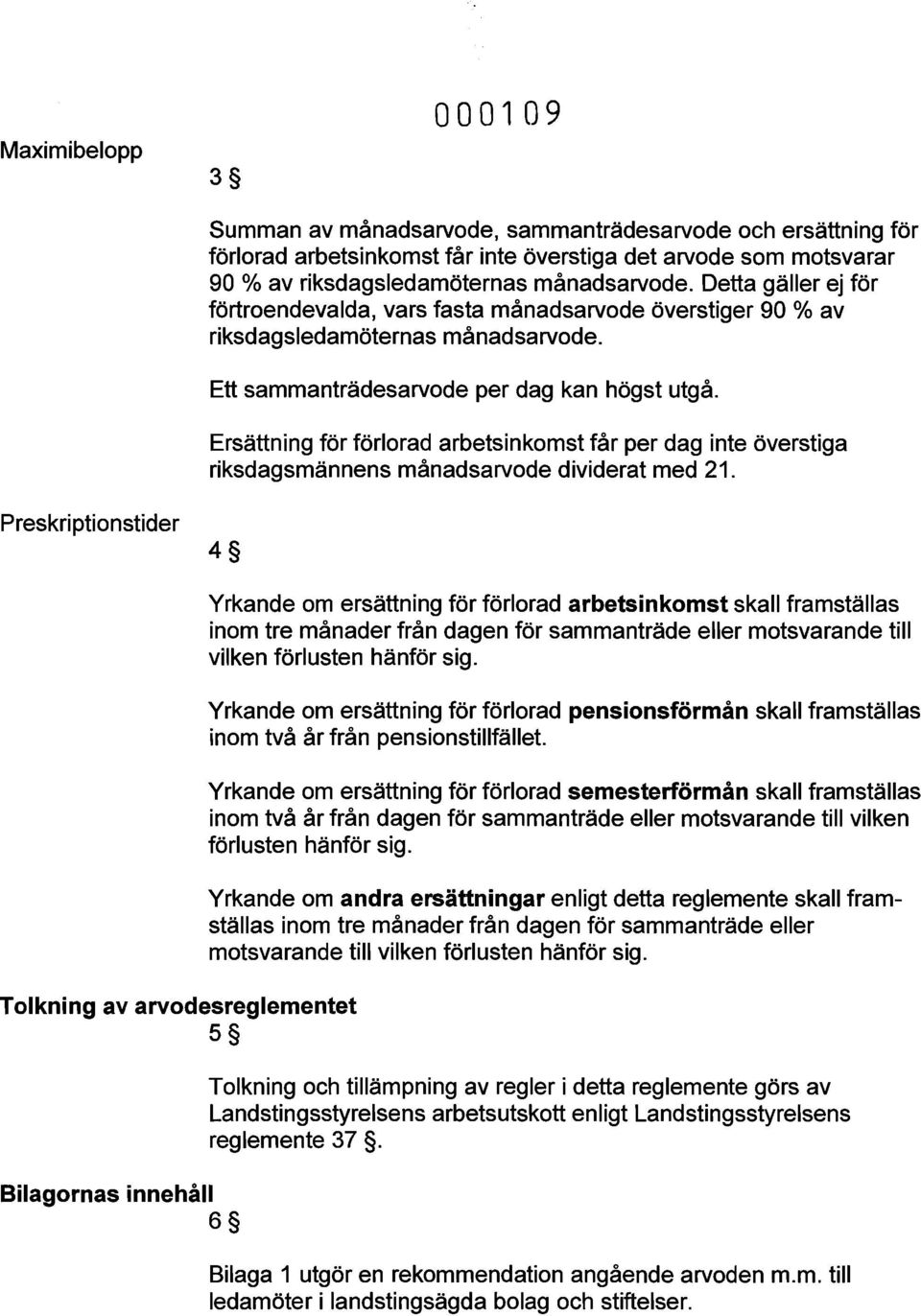 Ersättning för förlorad arbetsinkomst får per dag inte överstiga riksdagsmännens månadsarvode dividerat med 21.