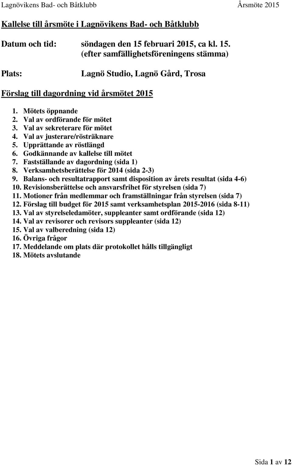 Val av sekreterare för mötet 4. Val av justerare/rösträknare 5. Upprättande av röstlängd 6. Godkännande av kallelse till mötet 7. Fastställande av dagordning (sida 1) 8.