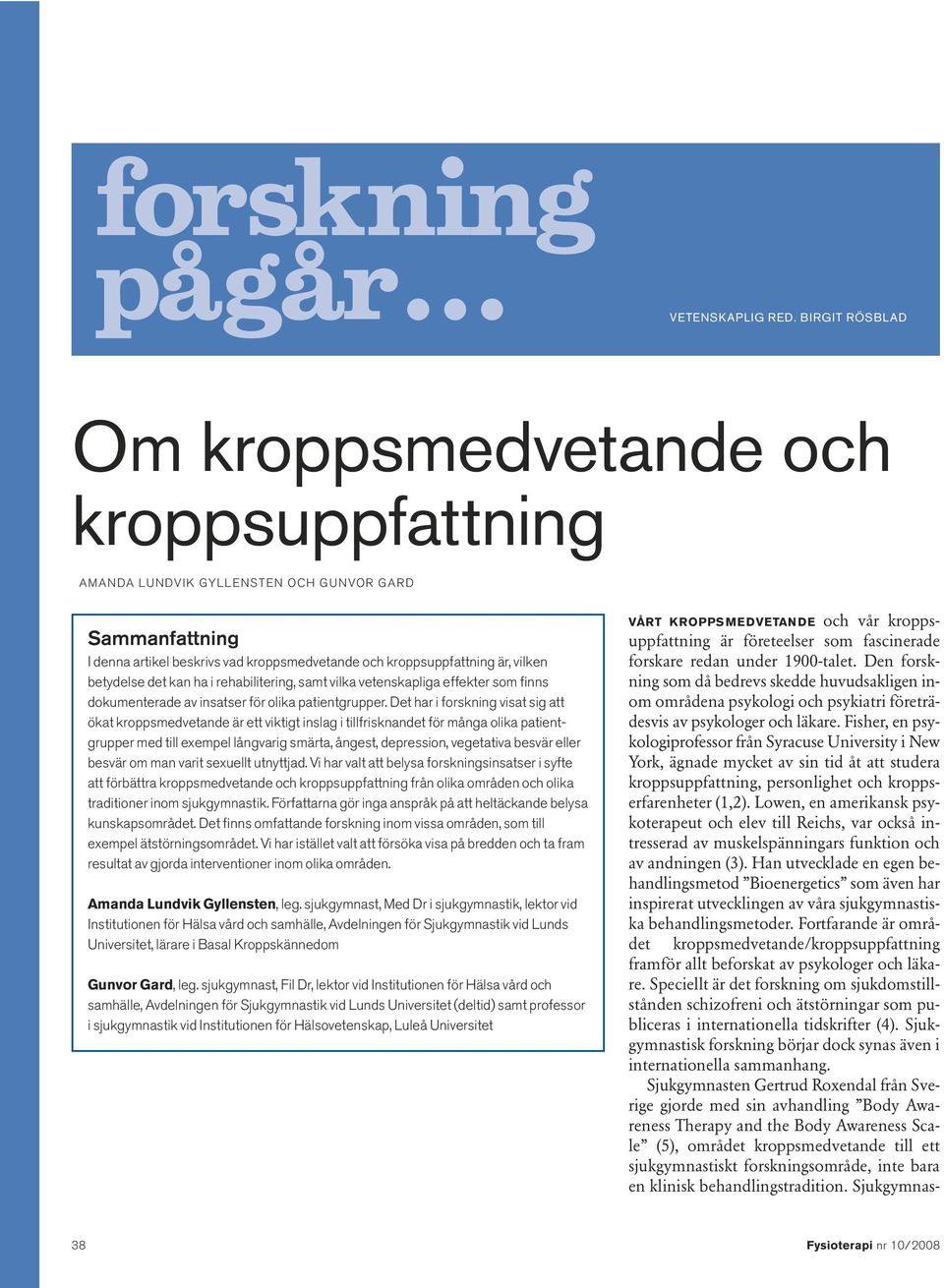 Fisher, en psykologiprofessor från Syracuse University i New York, ägnade mycket av sin tid åt att studera kroppsuppfattning, personlighet och kroppserfarenheter (1,2).