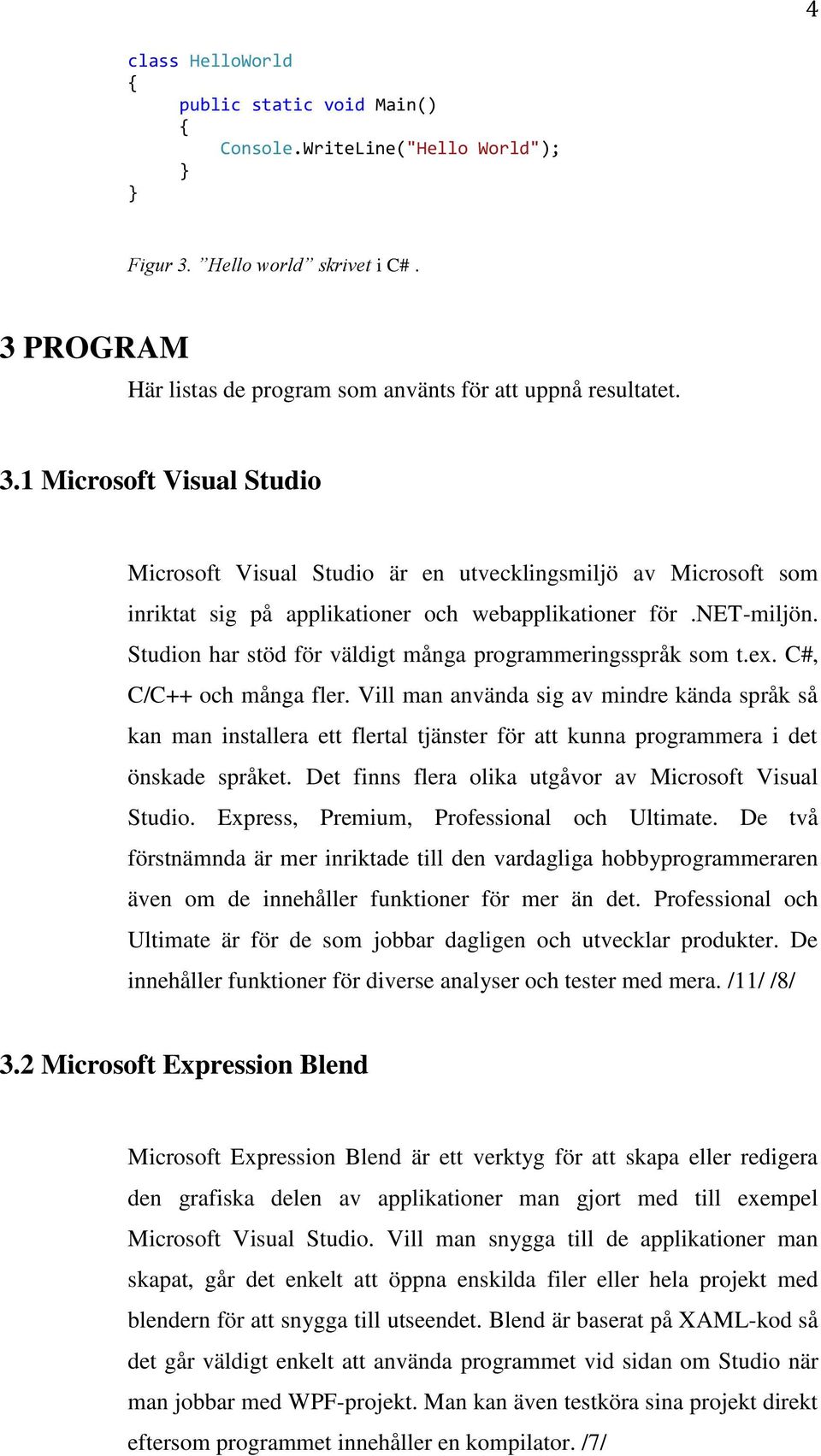 net-miljön. Studion har stöd för väldigt många programmeringsspråk som t.ex. C#, C/C++ och många fler.